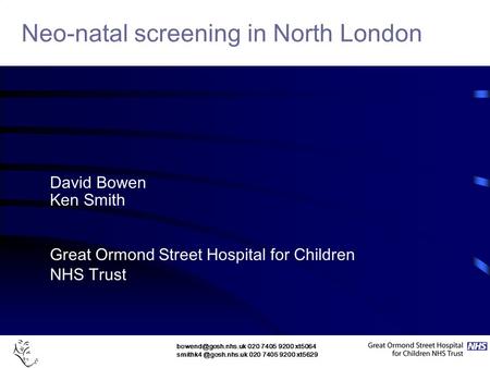 020 7405 9200 xt5064 020 7405 9200 xt5629 Neo-natal screening in North London David Bowen Ken Smith Great Ormond.