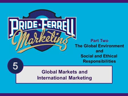 Part Two The Global Environment and Social and Ethical Responsibilities 5 Global Markets and International Marketing.