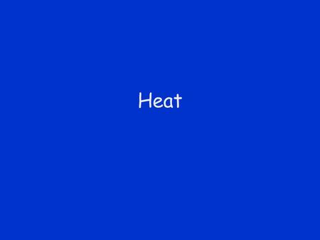 Heat. Internal Energy Energy of all molecules including –Random motion of individual molecules = 3/2 k T for ideal gas Vibrational energy of molecules.