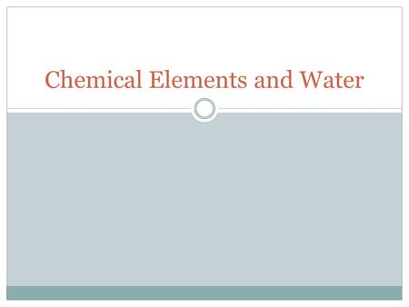 Chemical Elements and Water. How do we organize living things? Biosphere Ecosystem Community Population Organism Organ System Organ Tissue Cell Organelle.