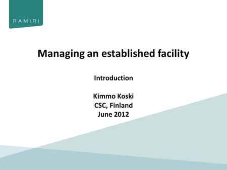 Managing an established facility Introduction Kimmo Koski CSC, Finland June 2012.