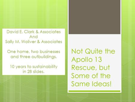 Not Quite the Apollo 13 Rescue, but Some of the Same Ideas! David E. Clark & Associates And Sally M. Woliver & Associates One home, two businesses and.