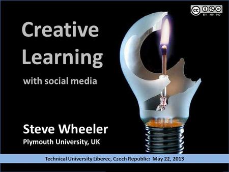 Creative Learning Steve Wheeler Plymouth University, UK with social media Technical University Liberec, Czech Republic: May 22, 2013.