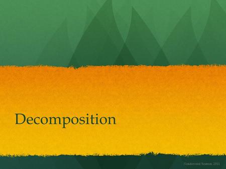 Decomposition Noadswood Science, 2011. Decomposition To understand decomposition, and know why this is important Saturday, August 29, 2015.