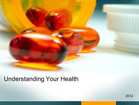 Understanding Your Health 2012 Understanding Your Health Main Objectives Understand why health care costs and chronic illness rates continue to rise.