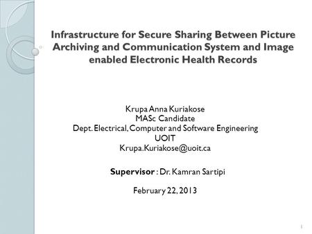 Infrastructure for Secure Sharing Between Picture Archiving and Communication System and Image enabled Electronic Health Records Krupa Anna Kuriakose MASc.