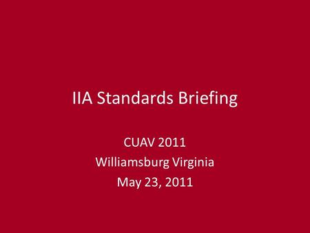 IIA Standards Briefing CUAV 2011 Williamsburg Virginia May 23, 2011.