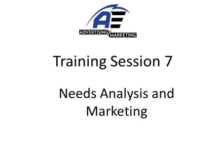 Training Session 7 Needs Analysis and Marketing. Topics Covered 1. Brief overview of NEEDS ANALYSIS 2. What drives a Decision Making 3. Marketing Material.