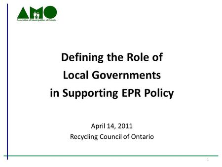 Defining the Role of Local Governments in Supporting EPR Policy April 14, 2011 Recycling Council of Ontario 1.