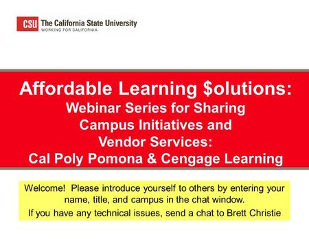 Affordable Learning $olutions: Webinar Series for Sharing Campus Initiatives and Vendor Services: Cal Poly Pomona & Cengage Learning Welcome! Please introduce.