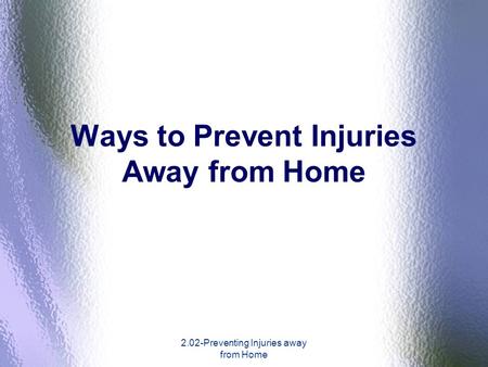 2.02-Preventing Injuries away from Home Ways to Prevent Injuries Away from Home.