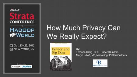 How Much Privacy Can We Really Expect? By: Terence Craig, CEO, PatternBuilders Mary Ludloff, VP, Marketing, PatternBuilders.