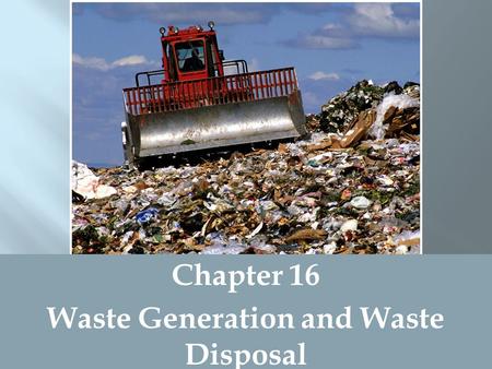 Chapter 16 Waste Generation and Waste Disposal.  Ecological systems input: Plant materials, nutrients, water and energy (sun)  Human systems input: