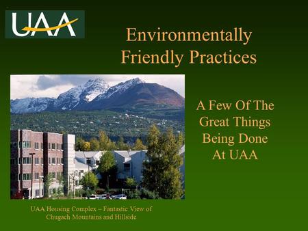 Environmentally Friendly Practices A Few Of The Great Things Being Done At UAA UAA Housing Complex – Fantastic View of Chugach Mountains and Hillside.