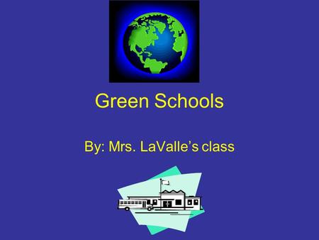 Green Schools By: Mrs. LaValle’s class. Purpose of project What’s going to make us want to come back to Northville in 20 years? Green schools will, knowing.