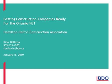 Getting Construction Companies Ready For the Ontario HST Hamilton Halton Construction Association Rino Bellavia 905-633-4905 January 15,