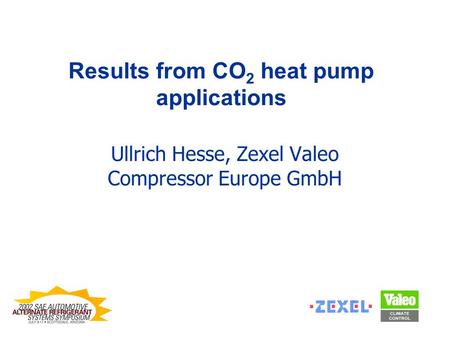 Results from CO 2 heat pump applications Ullrich Hesse, Zexel Valeo Compressor Europe GmbH.