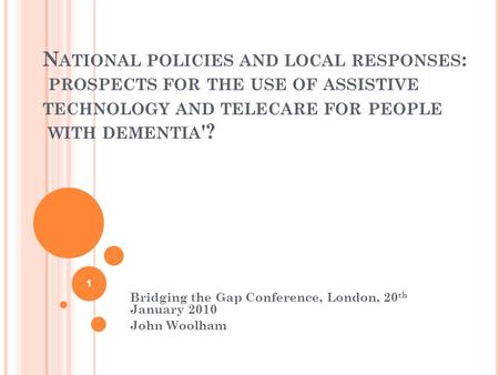 N ATIONAL POLICIES AND LOCAL RESPONSES : PROSPECTS FOR THE USE OF ASSISTIVE TECHNOLOGY AND TELECARE FOR PEOPLE WITH DEMENTIA '? Bridging the Gap Conference,