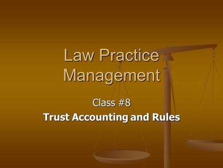 Law Practice Management Class #8 Trust Accounting and Rules.