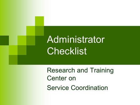 Administrator Checklist Research and Training Center on Service Coordination.