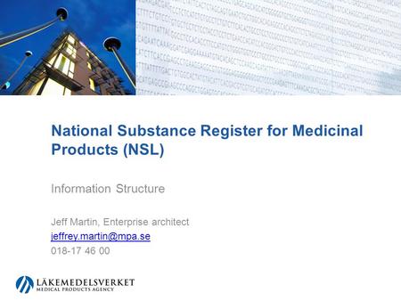 National Substance Register for Medicinal Products (NSL) Information Structure Jeff Martin, Enterprise architect 018-17 46 00.