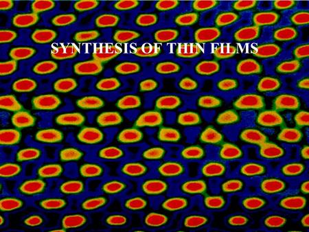 SYNTHESIS OF THIN FILMS. FILMS - FORM? Supported - substrate type - effect of interface – single crystal (oriented) or glassy Free standing - synthetic.