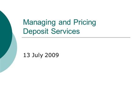 Managing and Pricing Deposit Services 13 July 2009.