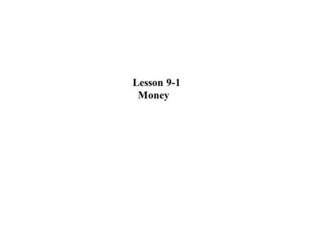 Lesson 9-1 Money. Defining Money The Functions of Money A medium of exchange is anything that is widely accepted as a means of payment. Money is anything.