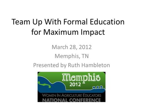 Team Up With Formal Education for Maximum Impact March 28, 2012 Memphis, TN Presented by Ruth Hambleton.