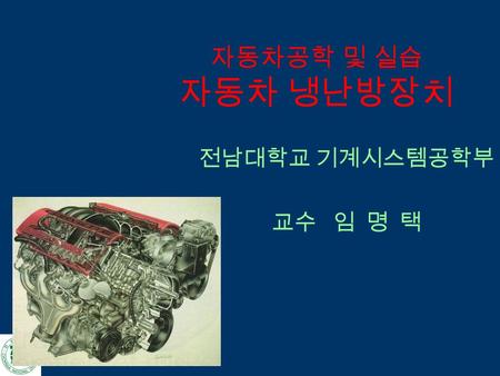 자동차공학 및 실습 자동차 냉난방장치 전남대학교 기계시스템공학부 교수 임 명 택.