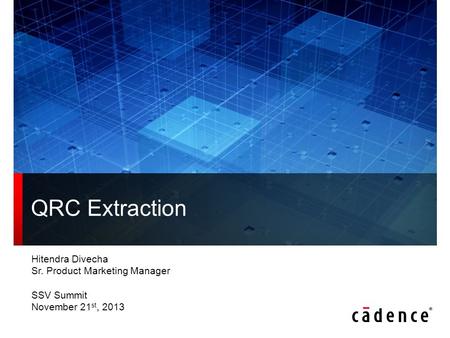 Hitendra Divecha Sr. Product Marketing Manager SSV Summit November 21 st, 2013 QRC Extraction.