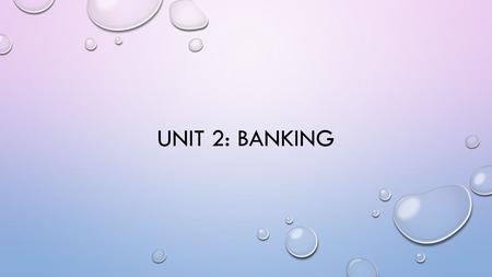 UNIT 2: BANKING. WHY DO YOU NEED A BANK? PURPOSE OF BANKS WHAT ARE SOME PURPOSES OF BANKS? LOANS DEPOSITORY MANAGE MONEY CREDIT.