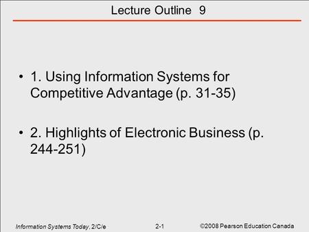 Information Systems Today, 2/C/e ©2008 Pearson Education Canada 2-1 Lecture Outline 9 1. Using Information Systems for Competitive Advantage (p. 31-35)