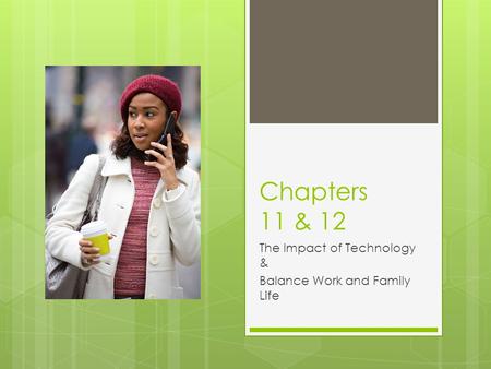 Chapters 11 & 12 The Impact of Technology & Balance Work and Family Life.