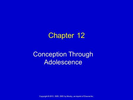 Copyright © 2013, 2009, 2005 by Mosby, an imprint of Elsevier Inc. Chapter 12 Conception Through Adolescence.