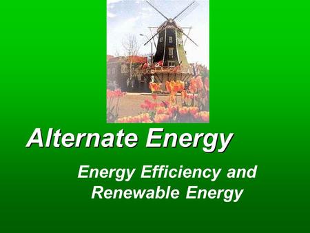 Alternate Energy Energy Efficiency and Renewable Energy.