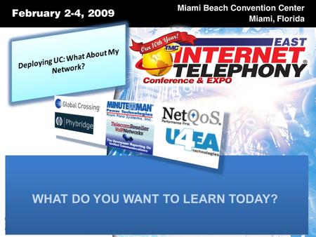 WHAT DO YOU WANT TO LEARN TODAY?. Deploying UC: What About My Network? The current wave of UC and converged communications innovation is taking place.