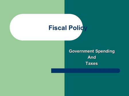 Fiscal Policy Government Spending AndTaxes. Fiscal Policy Government spending Government spending – Increase: stimulates the economy – Decrease: slow.