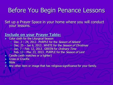 Before You Begin Penance Lessons Set up a Prayer Space in your home where you will conduct your lessons. Include on your Prayer Table: ► Color cloth for.