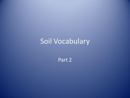 Soil Vocabulary Part 2. Decomposers Microscopic organisms and animals in the soil that feed on decaying materials and expels waste materials.