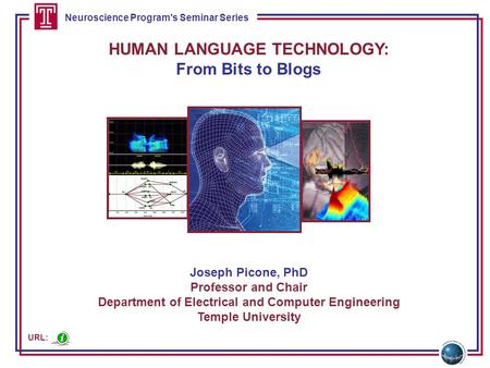 Neuroscience Program's Seminar Series HUMAN LANGUAGE TECHNOLOGY: From Bits to Blogs Joseph Picone, PhD Professor and Chair Department of Electrical and.