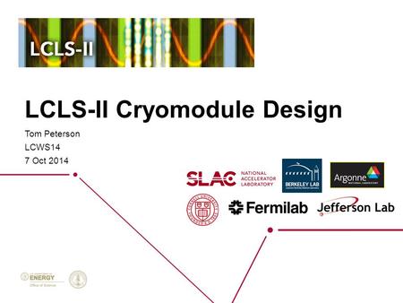 LCLS-II Cryomodule Design Tom Peterson LCWS14 7 Oct 2014.