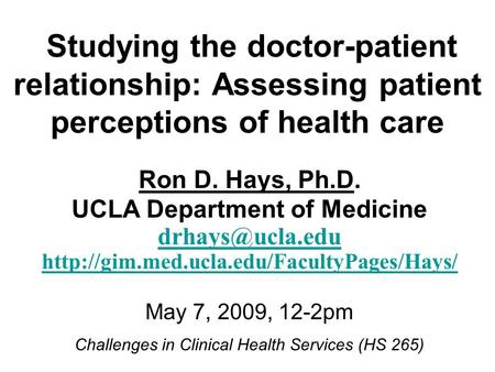 Studying the doctor-patient relationship: Assessing patient perceptions of health care Ron D. Hays, Ph.D. UCLA Department of Medicine