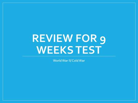 REVIEW FOR 9 WEEKS TEST World War II/ Cold War. Important Events of the Cold War Truman Doctrine- 1947 Berlin Airlift- 1948 Korean War- 1950 Sputnik-