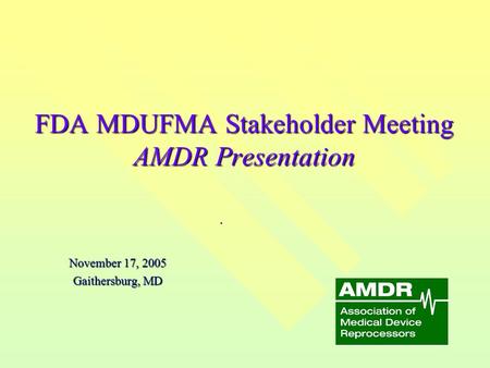 FDA MDUFMA Stakeholder Meeting AMDR Presentation November 17, 2005 Gaithersburg, MD.