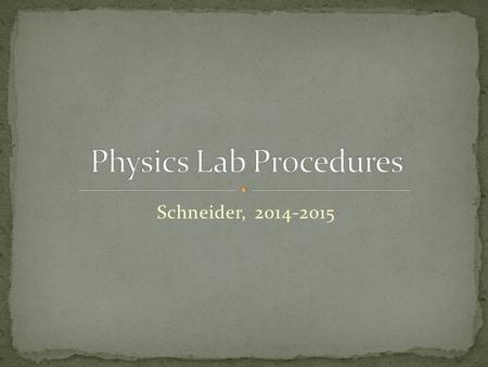 Schneider, 2014-2015. No food or drink at lab stations. Stay at your lab bench, working with your lab group. “Consultations” with others ok. Socializing.