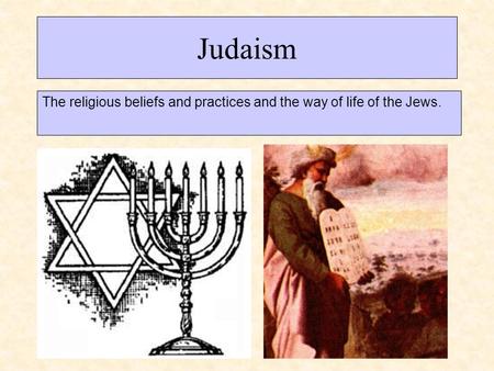 Judaism The religious beliefs and practices and the way of life of the Jews.