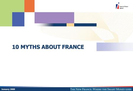 10 MYTHS ABOUT FRANCE January 2008. © AFII 2008 77 bd Saint Jacques 75680 Paris Cedex 14 2 World’s 6 th largest economic power at the heart of a 493 million.