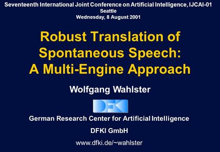 Wolfgang Wahlster German Research Center for Artificial Intelligence DFKI GmbH www.dfki.de/~wahlster Seventeenth International Joint Conference on Artificial.