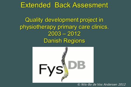 Extended Back Assesment Quality development project in physiotherapy primary care clinics. 2003 – 2012 Danish Regions © Nils-Bo de Vos Andersen 2012.